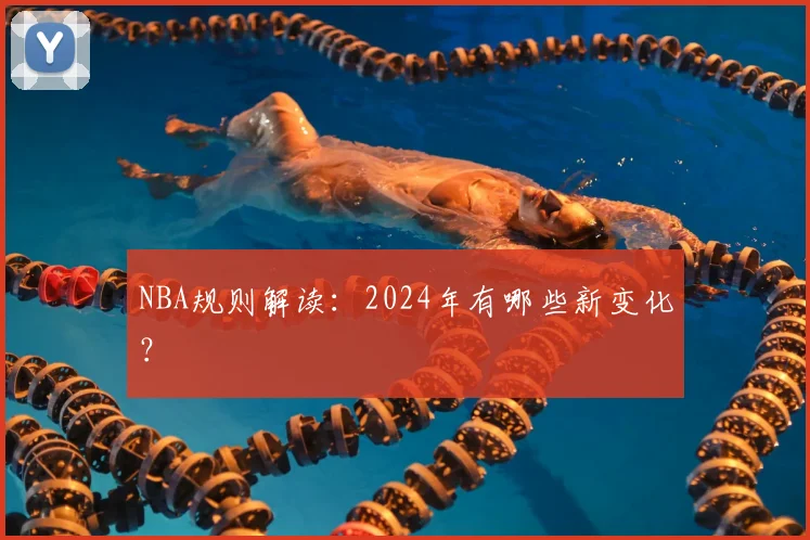 NBA规则解读:2024年有哪些新变化?