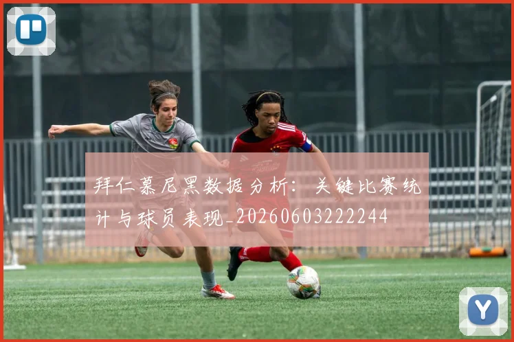 拜仁慕尼黑数据分析:关键比赛统计与球员表现_20260603222244