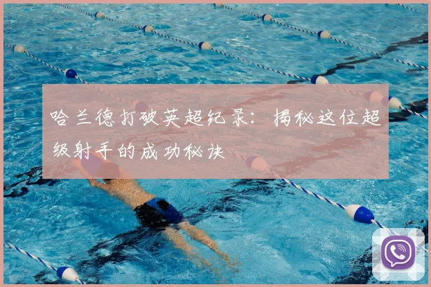 哈兰德打破英超纪录:揭秘这位超级射手的成功秘诀